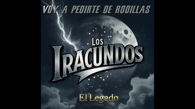 LOS IRACUNDOS EL LEGADO / VOY A PEDIRTE DE RODILLAS