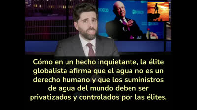 LA ÉLITE  GL0BALISTA AFIRMA QUE EL AGUA  NO ES UN DERECHO HUMANO